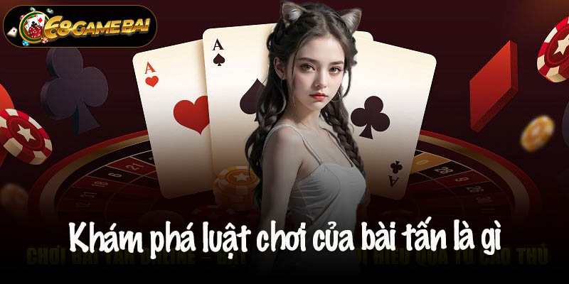 Khám phá luật chơi các quy định của bài tấn là gì