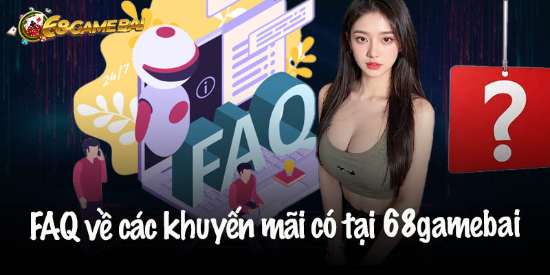 FAQ về các khuyến mãi có tại 68gamebai