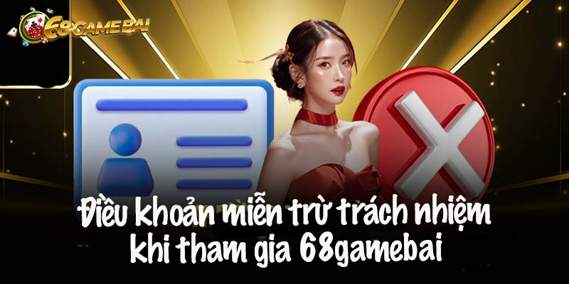 Điều khoản miễn trừ trách nhiệm khi tham gia 68gamebai