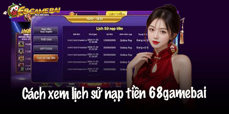 Hướng dẫn cách xem lịch sử nạp tiền 68gamebai