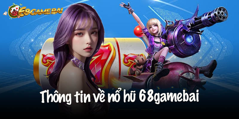 Thông tin về chuyên mục nổ hũ 68gamebai