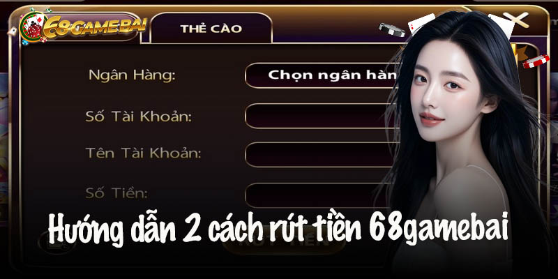 Hướng dẫn 2 cách rút tiền 68gamebai an toàn