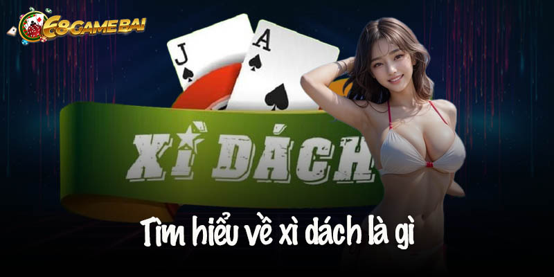 Tìm hiểu về xì dách là gì