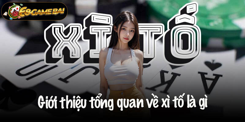 Giới thiệu tổng quan về xì tố là gì